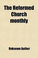 The Reformed Church Monthly di Unknown Author edito da General Books