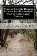 Mode of Cosmic Therapy Esoteric Psycho-Analytic: Astrological Houses di Paula Andrea Pyle Ma edito da Createspace