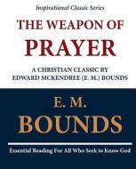 The Weapon of Prayer a Christian Classic by Edward McKendree (E. M.) Bounds di Edward M. Bounds, E. M. Bounds edito da Createspace