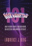Book Marketing 101 di Lawrence J. King edito da Xlibris