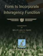 Form to Incorporate Interagency Function di Us Army Maj Highfill edito da Createspace