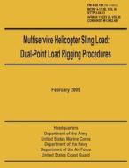 Multiservice Helicopter Sling Load: Dual-Point Load Rigging Procedures: Field Manual 4-20.199 (FM 10-450-5), McRp 4-11.3e, Vol. III, Nttp 3-04.13, Afm di U. S. Government Department of the Army, U. S. Marine Corps edito da Createspace