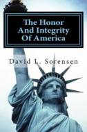 The Honor and Integrity of America di David L. Sorensen edito da Createspace
