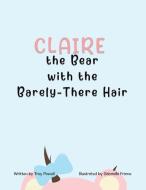 Claire The Bear With The Barely-There Hair di Troy Powell edito da Liferich