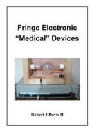 Fringe Electronic Medical Devices di Robert J. Davis II edito da Createspace