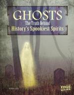 Ghosts: The Truth Behind History's Spookiest Spirits di Rebecca Felix edito da CAPSTONE PR