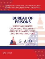Bureau of Prisons: Growing Inmate Crowding Negatively Affects Inmates, Staff, and Infrastructure di Government Accountability Office (U S ), Government Accountability Office edito da Createspace