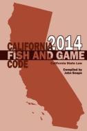 California Fish and Game Code 2014 di John Snape edito da Createspace