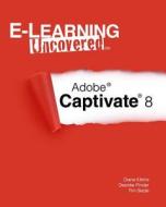 E-Learning Uncovered: Adobe Captivate 8 di Diane Elkins, Desiree Pinder, Tim Slade edito da Createspace
