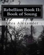 Rebellion Book II: Book of Soung di Grea Alexander edito da Createspace