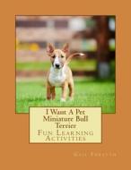 I Want a Pet Miniature Bull Terrier: Fun Learning Activities di Gail Forsyth edito da Createspace