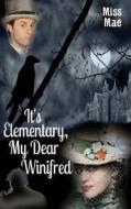 It's Elementary, My Dear Winifred di Miss Mae edito da Createspace