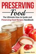 Preserving Food: The Ultimate How to Guide and Preserving Food Recipes Handbook di Gordon Rock edito da Createspace