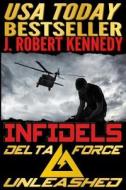 Infidels: A Delta Force Unleashed Thriller Book #2 di J. Robert Kennedy edito da Createspace