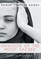 Invasion of the Most Sacred di Robert Lovelle Rooks edito da Xlibris