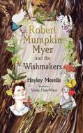 Robert Mumpkin Myer and the Wish Makers di Hayley Merelle edito da Createspace Independent Publishing Platform