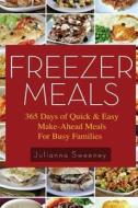 Freezer Meals: 365 Days of Quick & Easy, Make-Ahead Meals for Busy Families di Julianna Sweeney edito da Createspace