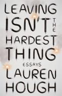 Leaving Isn't The Hardest Thing di Lauren Hough edito da Hodder & Stoughton