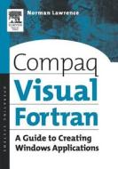 Compaq Visual FORTRAN: A Guide to Creating Windows Applications di Norman Lawrence edito da DIGITAL PR