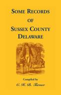 Some Records Of Sussex County, Delaware di C H Turner edito da Heritage Books