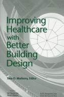 Improving Healthcare With Better Building Design di Sara Marberry edito da Health Administration Press