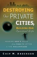 Destroying Our Private Cities, Building Our Spiritual Life di Chip M. Anderson edito da XULON PR