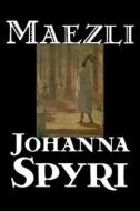 Maezli by Johanna Spyri, Fiction, Historical di Johanna Spyri edito da AEGYPAN