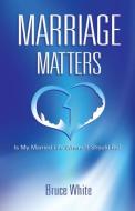 Marriage Matters di Bruce White edito da Bruce White Ministries