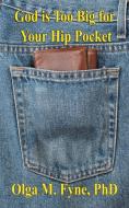 God is Too Big for Your Hip Pocket di Olga M. Fyne edito da Avid Readers Publishing Group