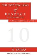 The Top Ten Laws of Respect in the Workplace di N. Taiwo edito da XULON PR