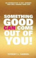 Something Good Can Come Out of You! di Tiffany L. Samuel edito da XULON PR