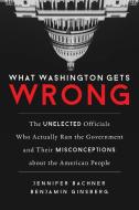 What Washington Gets Wrong di Jennifer Bachner, Benjamin Ginsberg edito da Prometheus Books