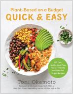 Plant-Based on a Budget Quick & Easy: 100 Fast, Healthy, Meal-Prep, Freezer-Friendly, and One-Pot Vegan Recipes di Toni Okamoto edito da BENBELLA BOOKS