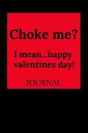 Choke Me? I Mean...Happy Valentines Day!: Journal, Funny Valentine's Day Gift for Him - Lined Notebook, Perfect as a Gif di Naughty Notebook edito da INDEPENDENTLY PUBLISHED