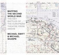 Mapping the Second World War: The Key Battles of the European Theatre from Above di Michael Sharpe edito da CONWAY MARITIME PR