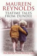 Teatime Tales from Dundee di Maureen Reynolds edito da Black and White Publishing