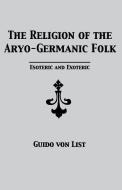 The Religion Of The Aryo-germanic Folk di Guido Von List edito da Lodestar Books