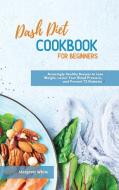 Dash Diet Cookbook for Beginners di Margaret White edito da Margaret White