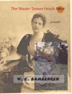 The Master Tanner Heads West di W. C. Bamberger edito da Livingston Press (AL)