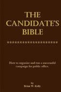 The Candidate's Bible: How to organize and run a successful campaign for public office. di Brian W. Kelly edito da LIGHTNING SOURCE INC