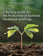 A Nursery Guide for the Production of Bareroot Hardwood Seedlings edito da Orchard Innovations
