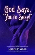 God Says You're Sexy di Cheryl P. Allen edito da Createspace Independent Publishing Platform