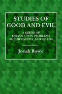 Studies of Good and Evil: A Series of Essays Upon Problems of Philosophy and of Life di Josiah Royce edito da Createspace Independent Publishing Platform