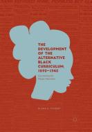 The Development of the Alternative Black Curriculum, 1890-1940 di Alana D. Murray edito da Springer International Publishing