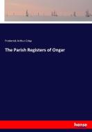 The Parish Registers of Ongar di Frederick Arthur Crisp edito da hansebooks