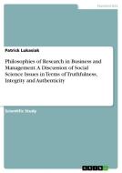 Philosophies of Research in Business and Management. A Discussion of Social Science Issues in Terms of Truthfulness, Integrity and Authenticity di Patrick Lukasiak edito da GRIN Verlag