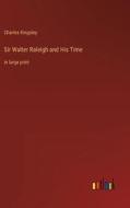 Sir Walter Raleigh and His Time di Charles Kingsley edito da Outlook Verlag