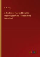 A Treatise on Food and Dietetics, Physiologically, and Therapeutically Considered di F. W. Pavy edito da Outlook Verlag