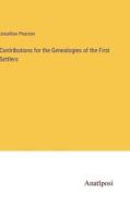 Contributions for the Genealogies of the First Settlers di Jonathan Pearson edito da Anatiposi Verlag