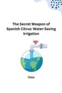 The Secret Weapon of Spanish Citrus: Water-Saving Irrigation di Class edito da tredition